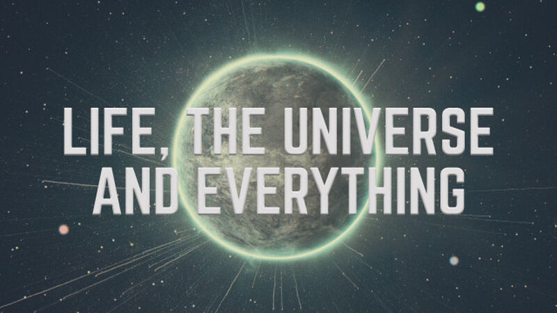 Life, the Universe, and Everything